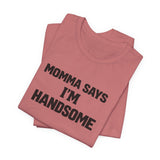 Momma Says I’m Handsome Tee